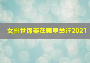 女排世锦赛在哪里举行2021