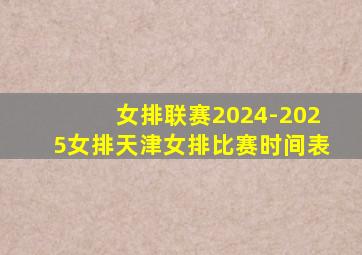 女排联赛2024-2025女排天津女排比赛时间表