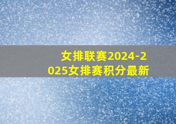 女排联赛2024-2025女排赛积分最新