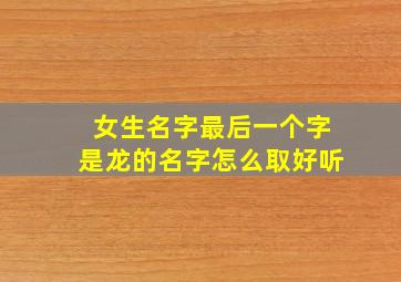 女生名字最后一个字是龙的名字怎么取好听