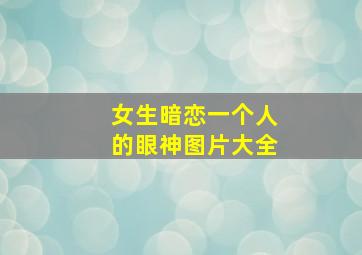 女生暗恋一个人的眼神图片大全