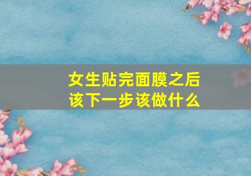 女生贴完面膜之后该下一步该做什么