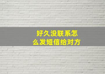 好久没联系怎么发短信给对方