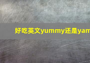 好吃英文yummy还是yami