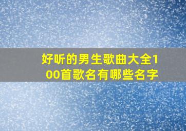 好听的男生歌曲大全100首歌名有哪些名字