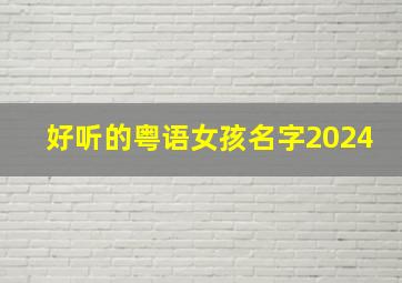 好听的粤语女孩名字2024