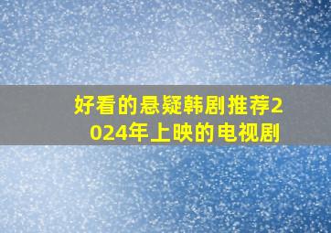 好看的悬疑韩剧推荐2024年上映的电视剧