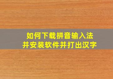 如何下载拼音输入法并安装软件并打出汉字