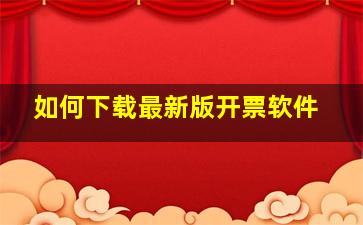 如何下载最新版开票软件