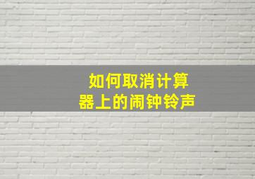 如何取消计算器上的闹钟铃声