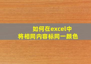 如何在excel中将相同内容标同一颜色