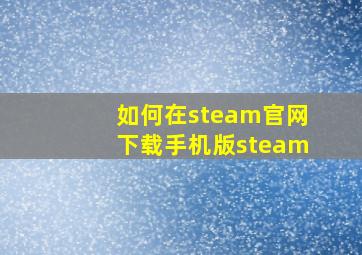 如何在steam官网下载手机版steam