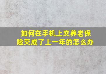 如何在手机上交养老保险交成了上一年的怎么办