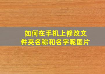 如何在手机上修改文件夹名称和名字呢图片