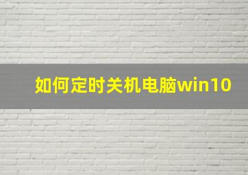 如何定时关机电脑win10