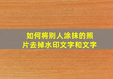 如何将别人涂抹的照片去掉水印文字和文字