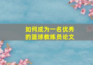 如何成为一名优秀的篮球教练员论文