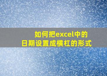 如何把excel中的日期设置成横杠的形式