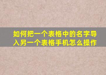 如何把一个表格中的名字导入另一个表格手机怎么操作