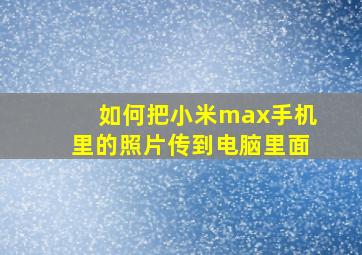 如何把小米max手机里的照片传到电脑里面