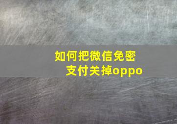 如何把微信免密支付关掉oppo