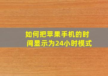 如何把苹果手机的时间显示为24小时模式