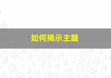 如何揭示主题