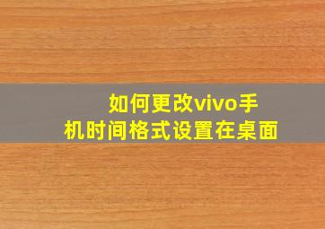 如何更改vivo手机时间格式设置在桌面