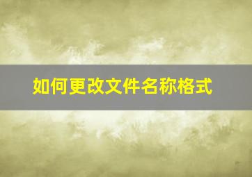 如何更改文件名称格式