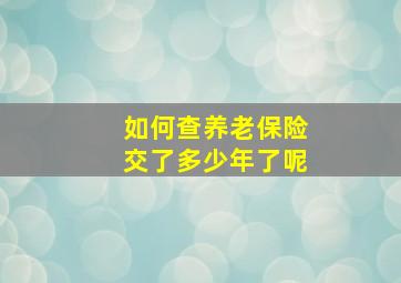 如何查养老保险交了多少年了呢