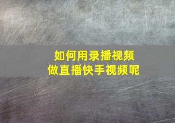 如何用录播视频做直播快手视频呢