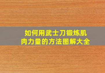 如何用武士刀锻炼肌肉力量的方法图解大全