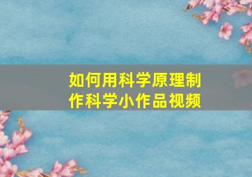 如何用科学原理制作科学小作品视频