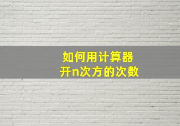 如何用计算器开n次方的次数