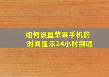 如何设置苹果手机的时间显示24小时制呢