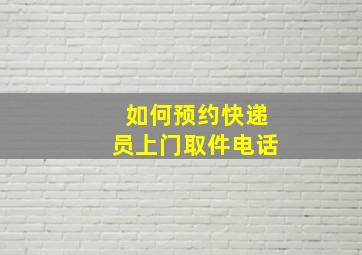 如何预约快递员上门取件电话