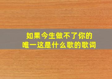 如果今生做不了你的唯一这是什么歌的歌词