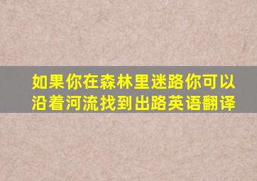 如果你在森林里迷路你可以沿着河流找到出路英语翻译