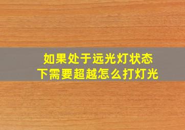 如果处于远光灯状态下需要超越怎么打灯光