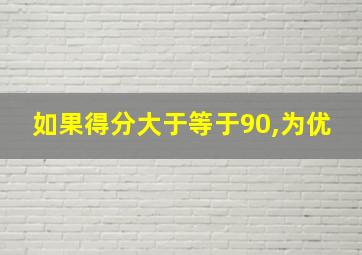 如果得分大于等于90,为优