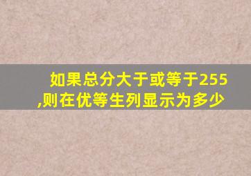 如果总分大于或等于255,则在优等生列显示为多少