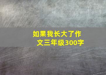 如果我长大了作文三年级300字