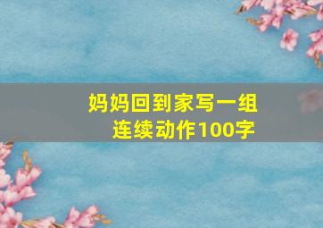 妈妈回到家写一组连续动作100字