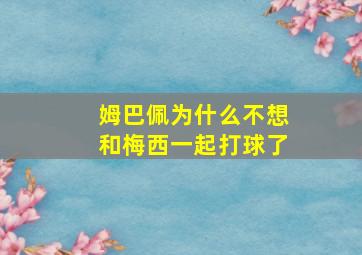 姆巴佩为什么不想和梅西一起打球了