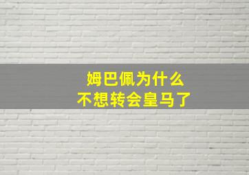 姆巴佩为什么不想转会皇马了