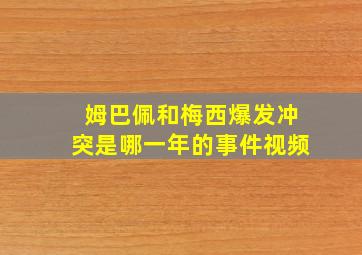 姆巴佩和梅西爆发冲突是哪一年的事件视频