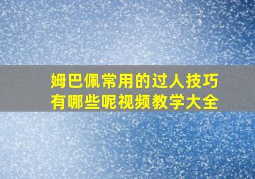 姆巴佩常用的过人技巧有哪些呢视频教学大全