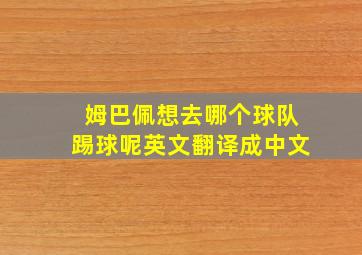 姆巴佩想去哪个球队踢球呢英文翻译成中文