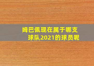 姆巴佩现在属于哪支球队2021的球员呢