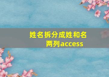 姓名拆分成姓和名两列access